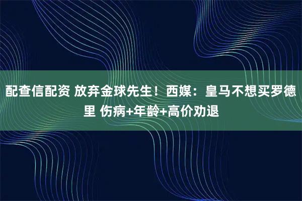 配查信配资 放弃金球先生！西媒：皇马不想买罗德里 伤病+年龄+高价劝退